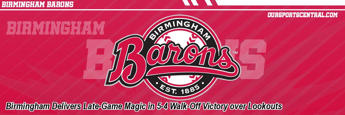 Birmingham Delivers Late-Game Magic in 5-4 Walk-Off Victory over Lookouts
