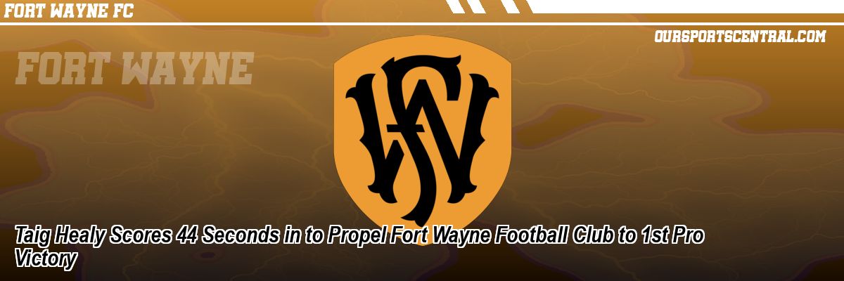 Taig Healy Scores 44 Seconds in to Propel Fort Wayne Football Club to 1st Pro Victory