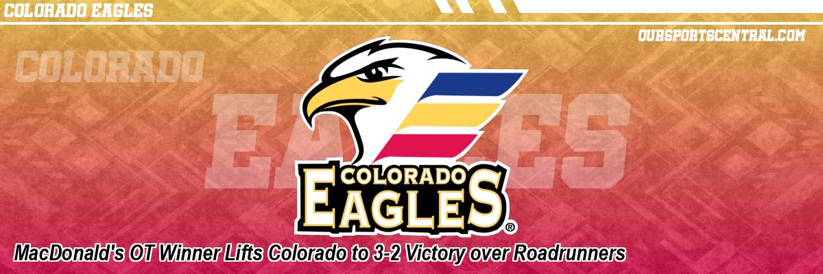 MacDonald's OT Winner Lifts Colorado to 3-2 Victory over Roadrunners