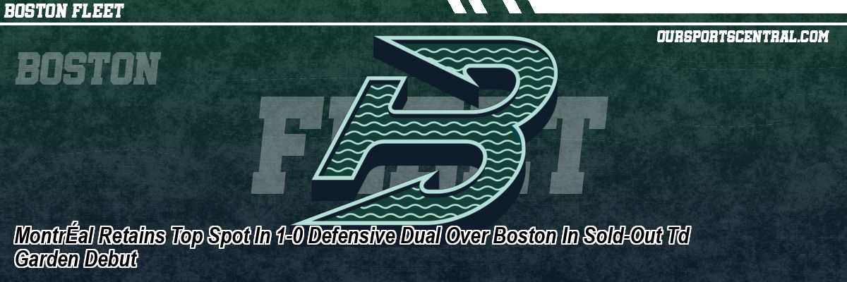 MontrÉal Retains Top Spot In 1-0 Defensive Dual Over Boston In Sold-Out Td Garden Debut