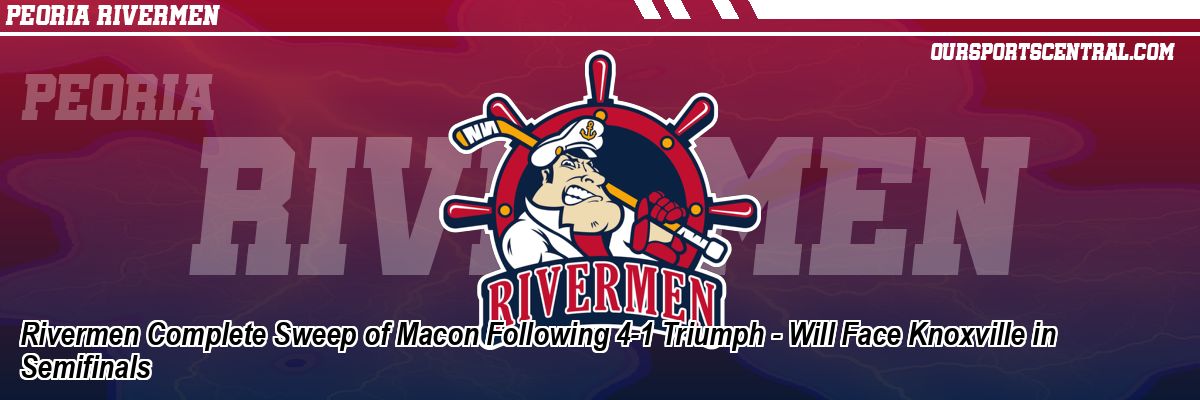 Rivermen Complete Sweep of Macon Following 4-1 Triumph - Will Face Knoxville in Semifinals