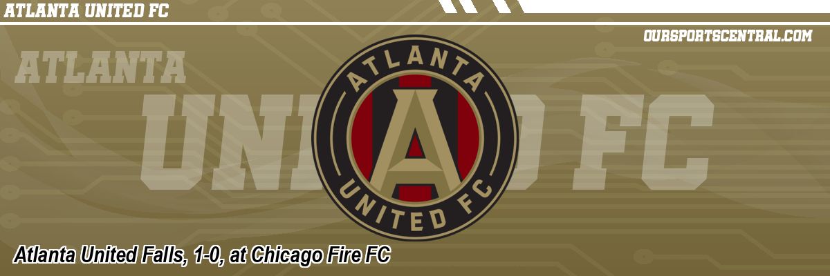 Atlanta United Falls, 1-0, at Chicago Fire FC