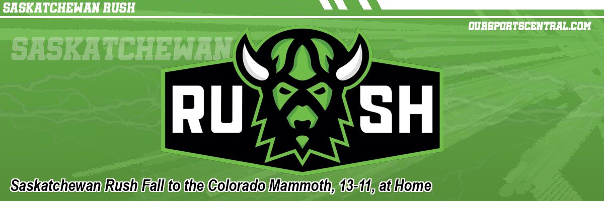 Saskatchewan Rush Fall to the Colorado Mammoth, 13-11, at Home