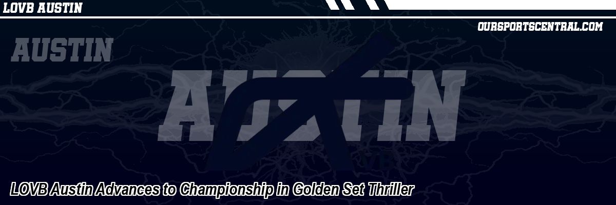LOVB Austin Advances to Championship in Golden Set Thriller