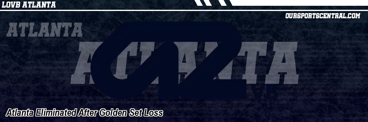 Atlanta Eliminated After Golden Set Loss