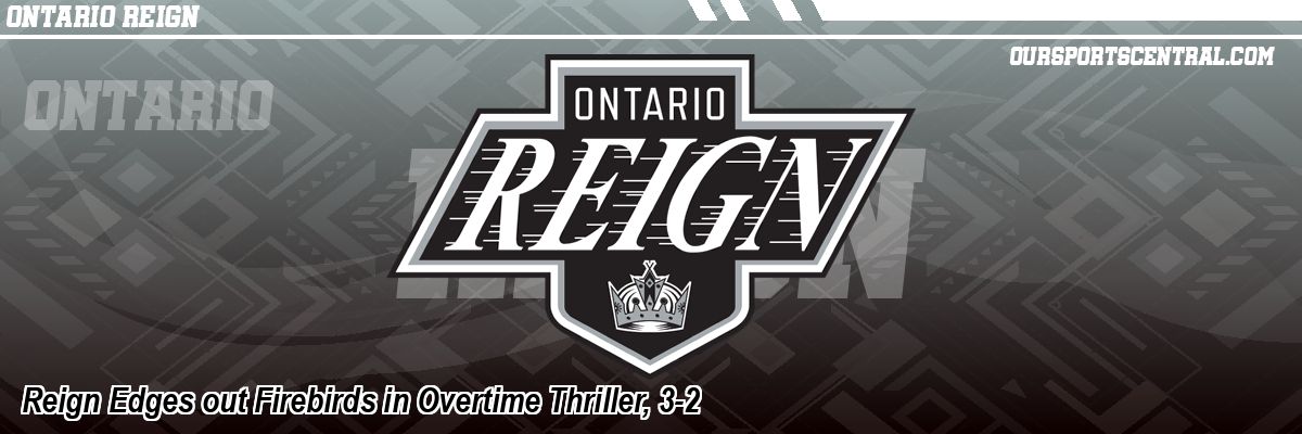 Reign Edges out Firebirds in Overtime Thriller, 3-2