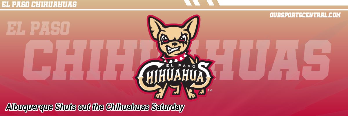 Albuquerque Shuts out the Chihuahuas Saturday