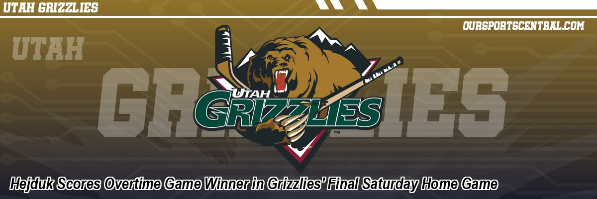 Hejduk Scores Overtime Game Winner in Grizzlies' Final Saturday Home Game