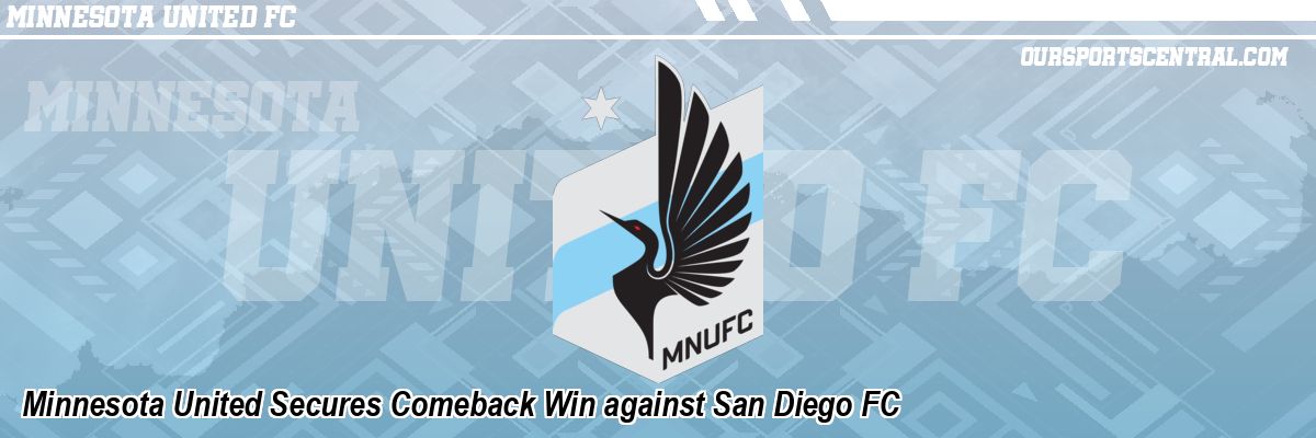 Minnesota United Secures Comeback Win against San Diego FC