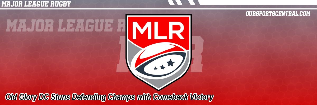 Old Glory DC Stuns Defending Champs with Comeback Victory