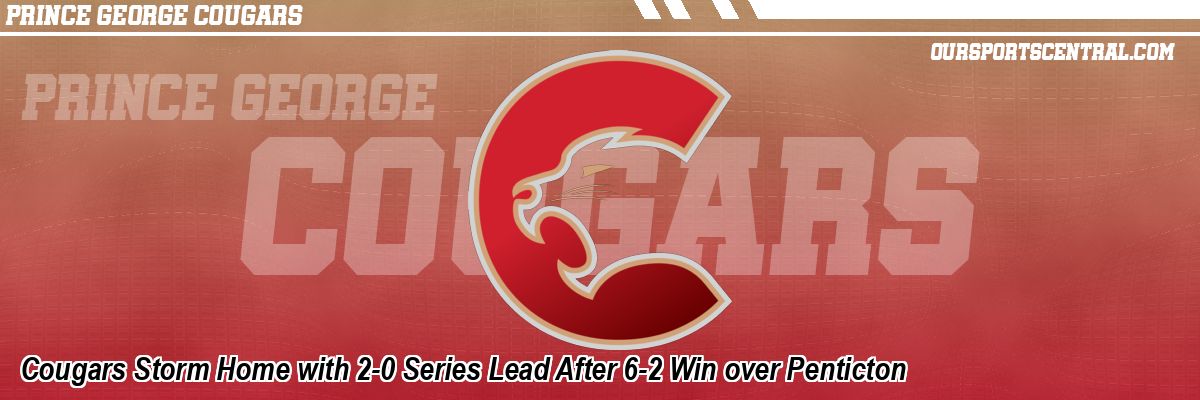 Cougars Storm Home with 2-0 Series Lead After 6-2 Win over Penticton