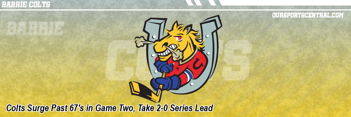 Colts Surge Past 67's in Game Two, Take 2-0 Series Lead