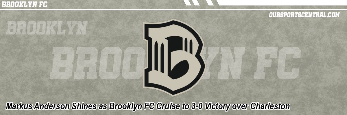 Markus Anderson Shines as Brooklyn FC Cruise to 3-0 Victory over Charleston