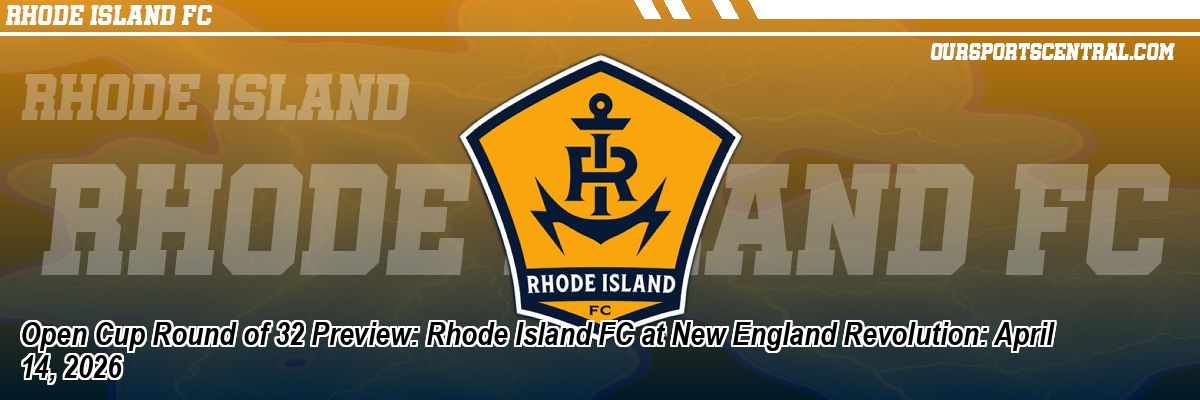 Open Cup Round of 32 Preview: Rhode Island FC at New England Revolution: April 14, 2026