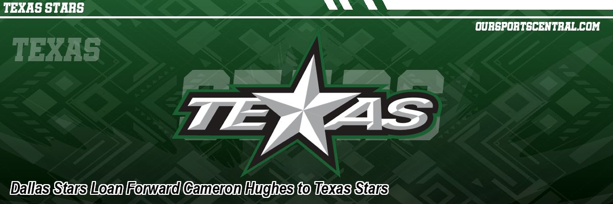 Dallas Stars Loan Forward Cameron Hughes to Texas Stars