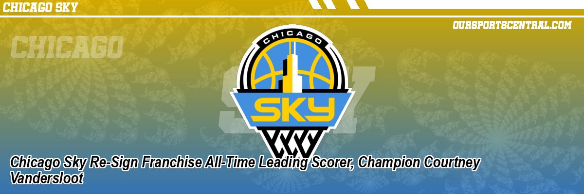 Chicago Sky Re-Sign Franchise All-Time Leading Scorer, Champion Courtney Vandersloot