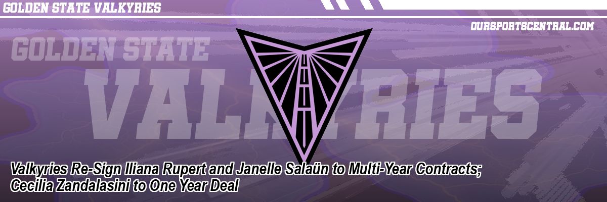Valkyries Re-Sign Iliana Rupert and Janelle Salaün to Multi-Year Contracts; Cecilia Zandalasini to One Year Deal