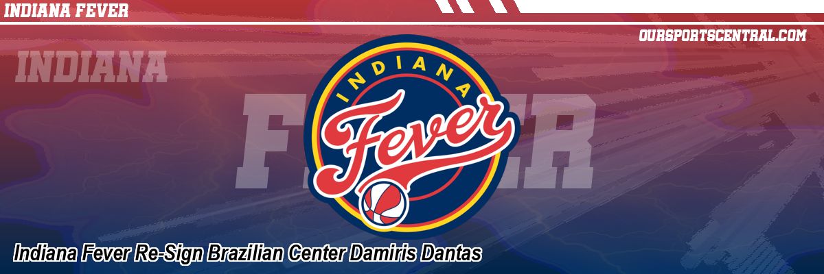 Indiana Fever Re-Sign Brazilian Center Damiris Dantas