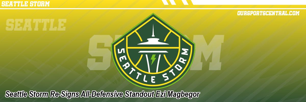 Seattle Storm Re-Signs All-Defensive Standout Ezi Magbegor