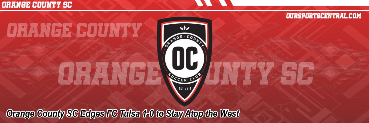Orange County SC Edges FC Tulsa 1-0 to Stay Atop the West