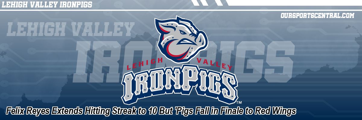 Felix Reyes Extends Hitting Streak to 10 But 'Pigs Fall in Finale to Red Wings