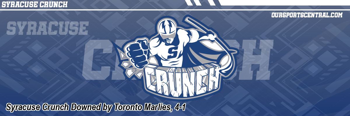 Syracuse Crunch Downed by Toronto Marlies, 4-1