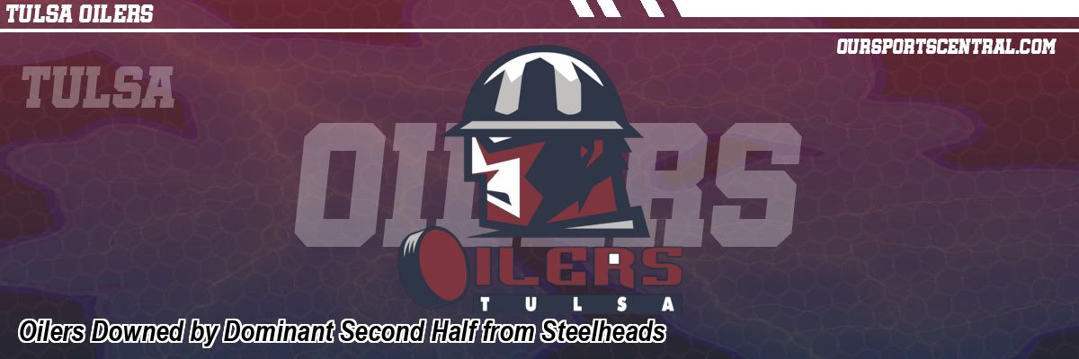 Oilers Downed by Dominant Second Half from Steelheads