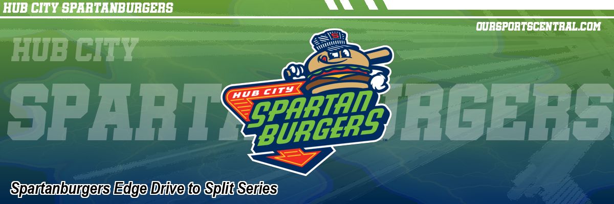 Spartanburgers Edge Drive to Split Series