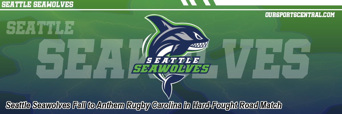 Seattle Seawolves Fall to Anthem Rugby Carolina in Hard-Fought Road Match