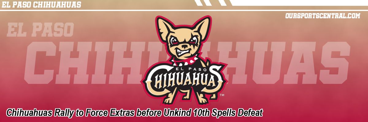 Chihuahuas Rally to Force Extras before Unkind 10th Spells Defeat