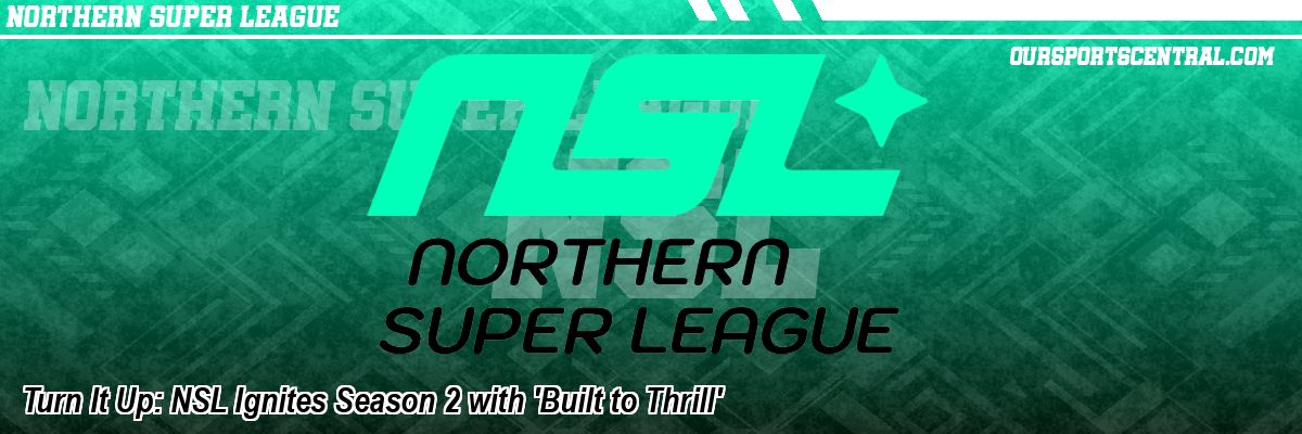 Turn It Up: NSL Ignites Season 2 with 'Built to Thrill'