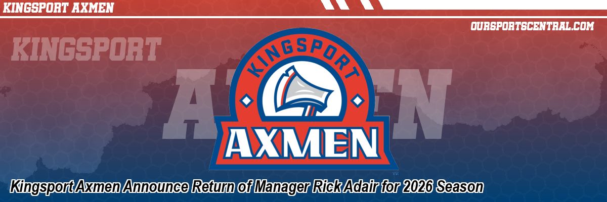 Kingsport Axmen Announce Return of Manager Rick Adair for 2026 Season
