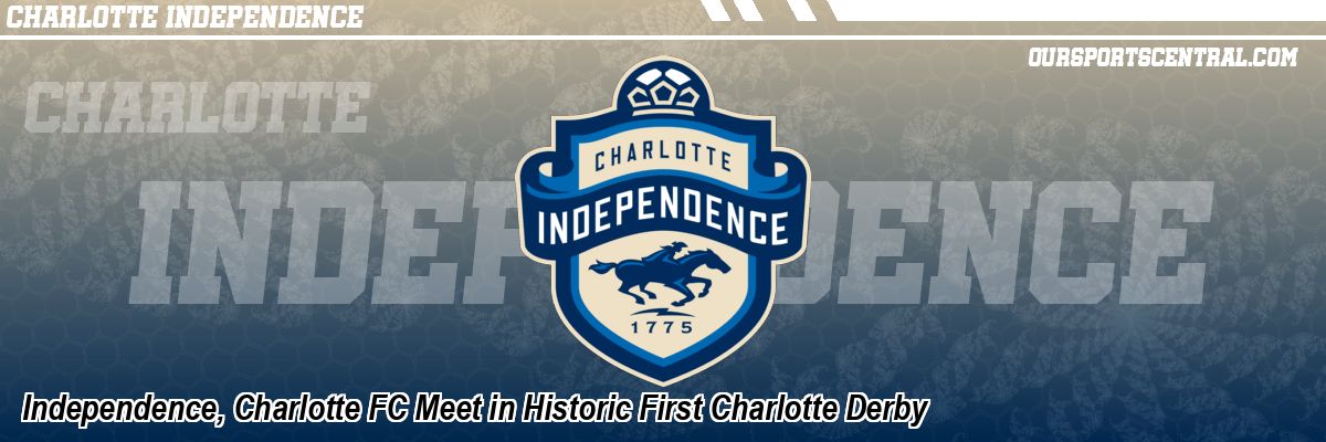 Independence, Charlotte FC Meet in Historic First Charlotte Derby