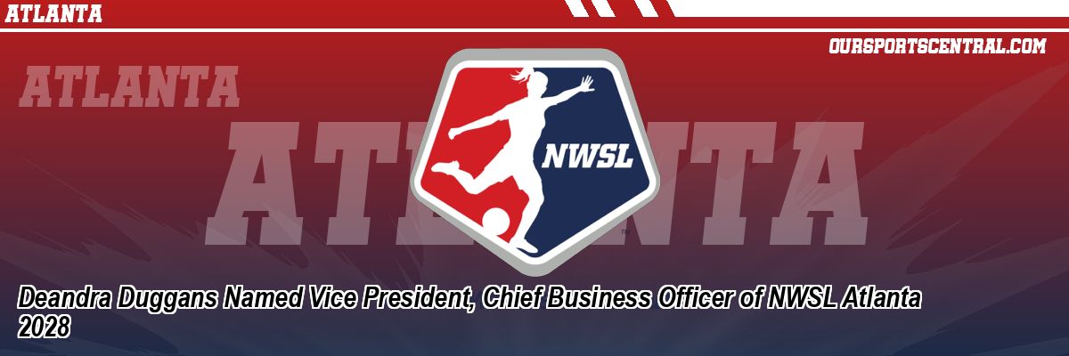 Deandra Duggans Named Vice President, Chief Business Officer of NWSL Atlanta 2028