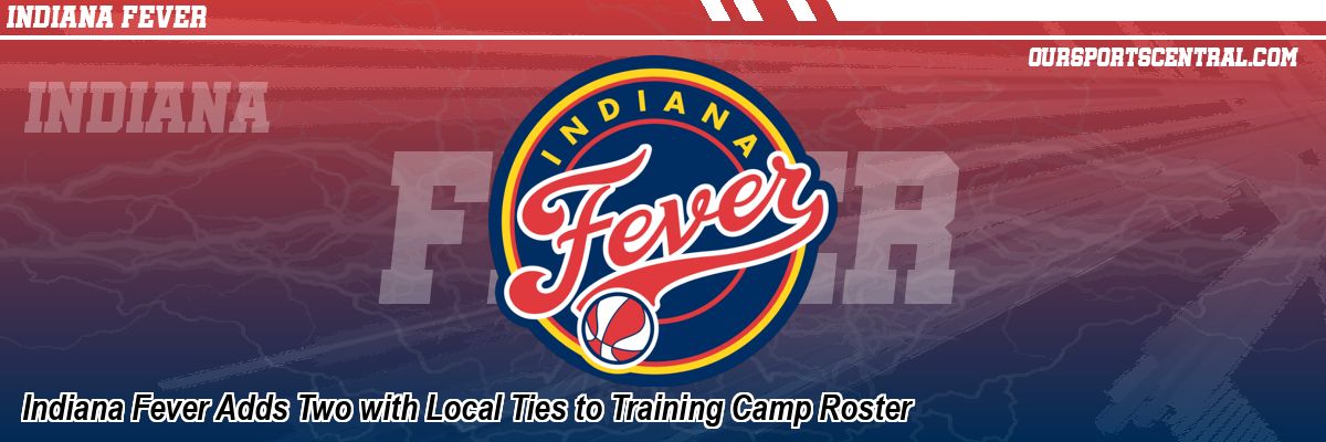 Indiana Fever Adds Two with Local Ties to Training Camp Roster