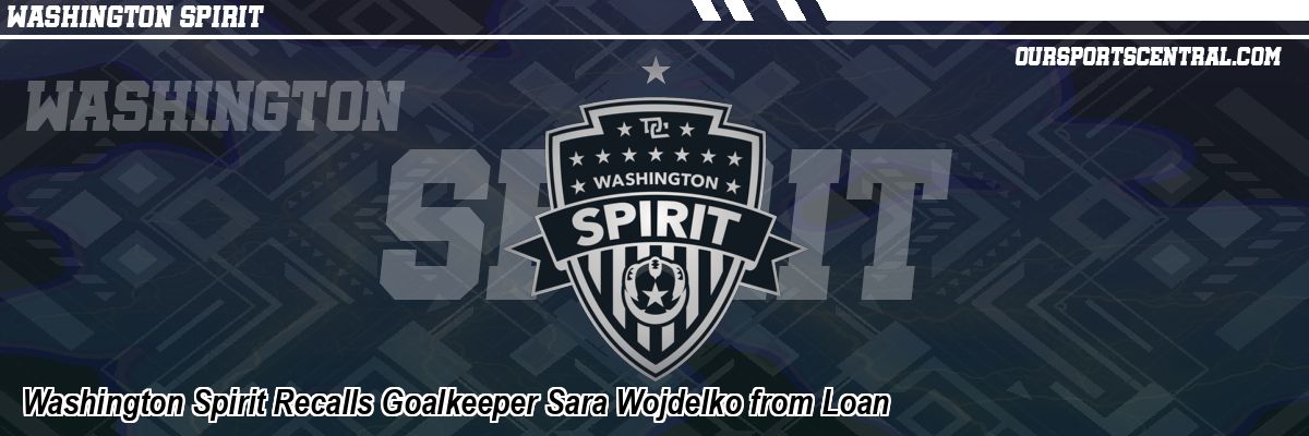 Washington Spirit Recalls Goalkeeper Sara Wojdelko from Loan