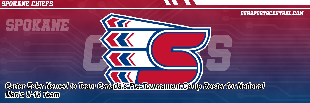 Carter Esler Named to Team Canada's Pre-Tournament Camp Roster for National Men's U-18 Team