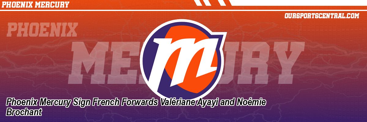 Phoenix Mercury Sign French Forwards Valériane Ayayi and Noémie Brochant