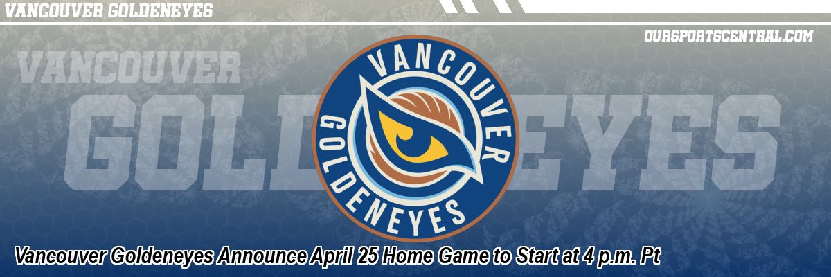 Vancouver Goldeneyes Announce April 25 Home Game to Start at 4 p.m. Pt