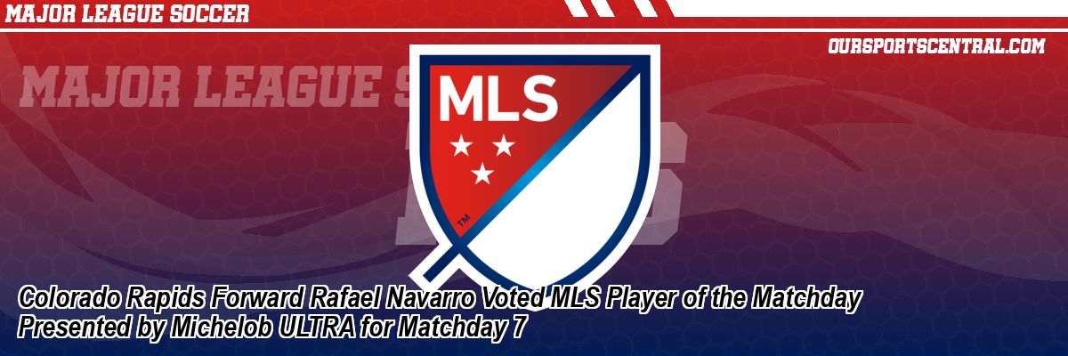Colorado Rapids Forward Rafael Navarro Voted MLS Player of the Matchday Presented by Michelob ULTRA for Matchday 7