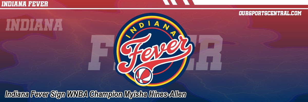 Indiana Fever Sign WNBA Champion Myisha Hines-Allen