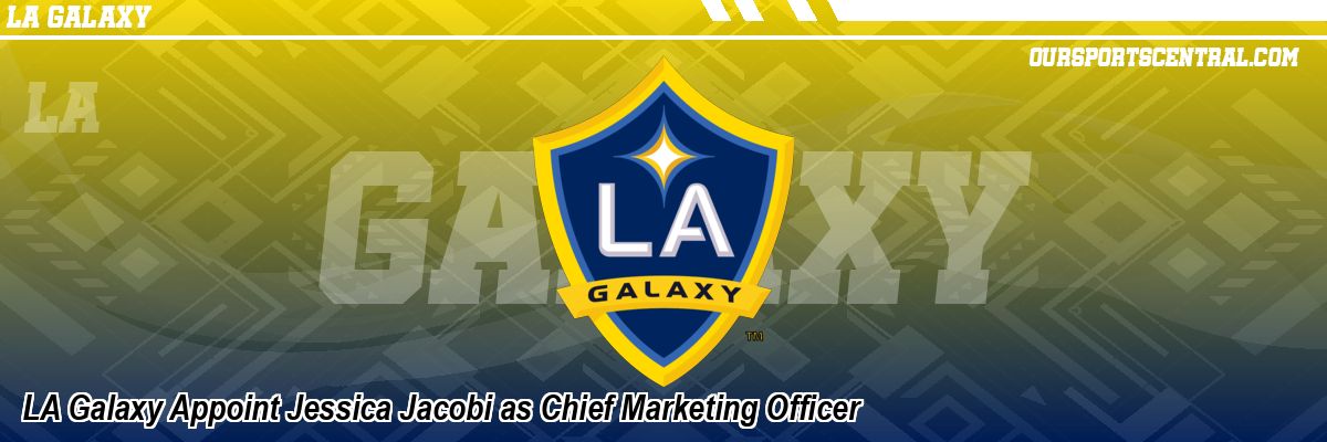 LA Galaxy Appoint Jessica Jacobi as Chief Marketing Officer