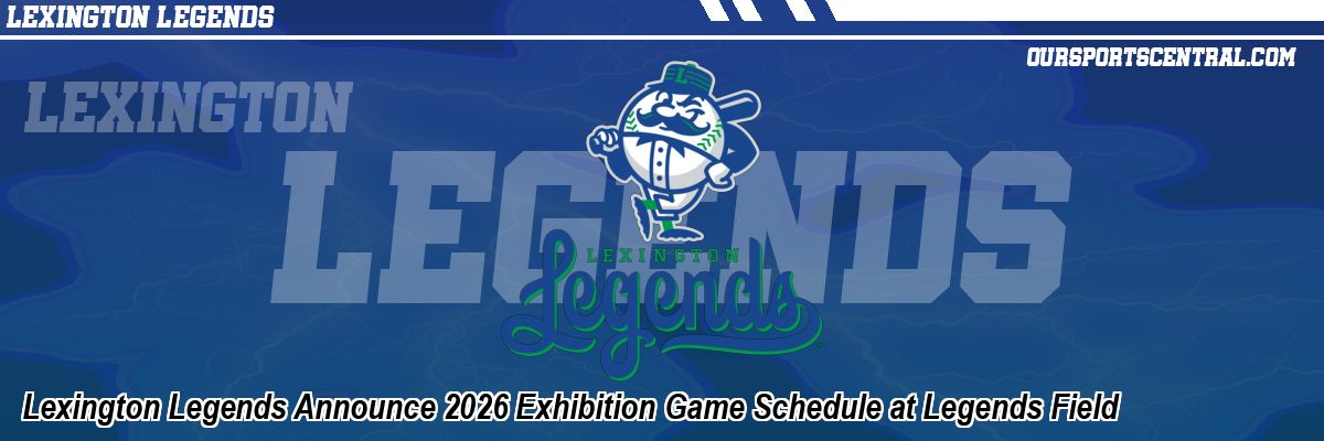 Lexington Legends Announce 2026 Exhibition Game Schedule at Legends Field