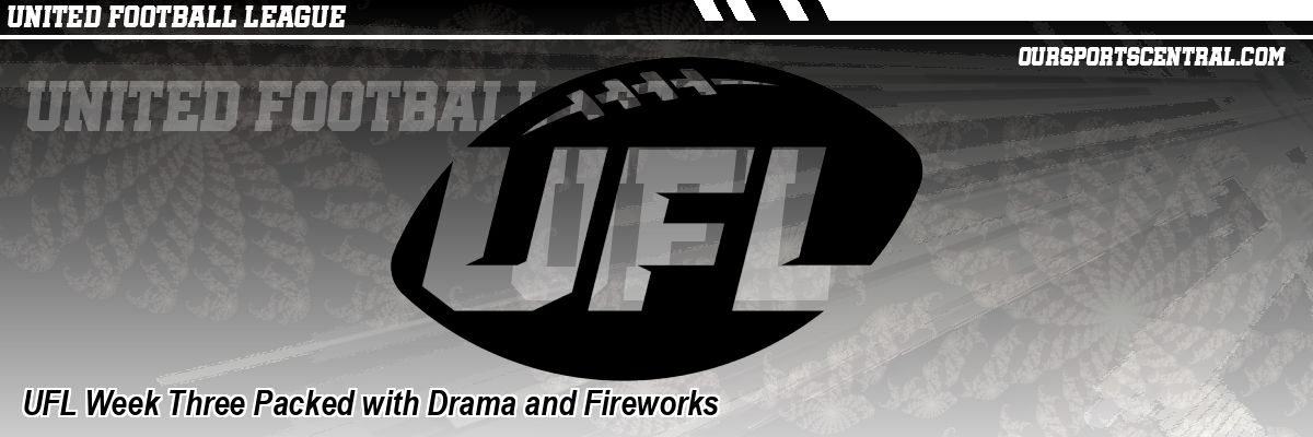 UFL Week Three Packed with Drama and Fireworks