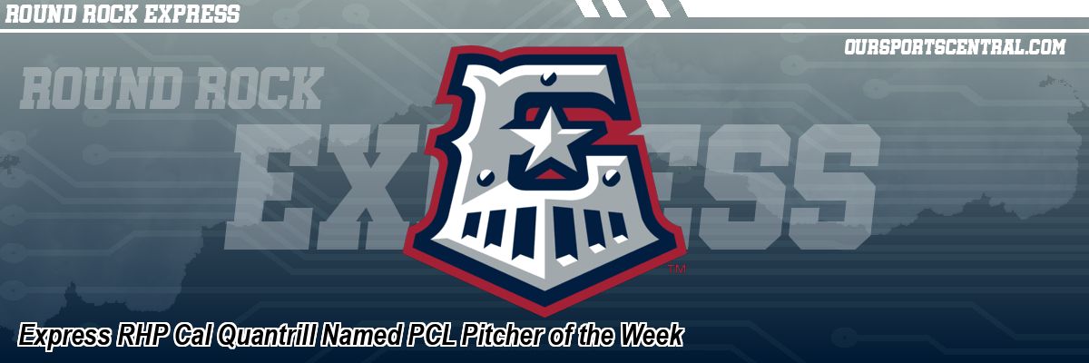 Express RHP Cal Quantrill Named PCL Pitcher of the Week