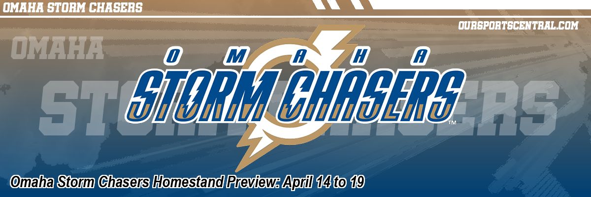 Omaha Storm Chasers Homestand Preview: April 14 to 19