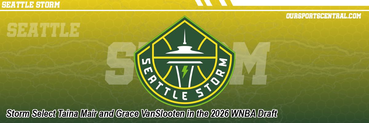 Storm Select Taina Mair and Grace VanSlooten in the 2026 WNBA Draft