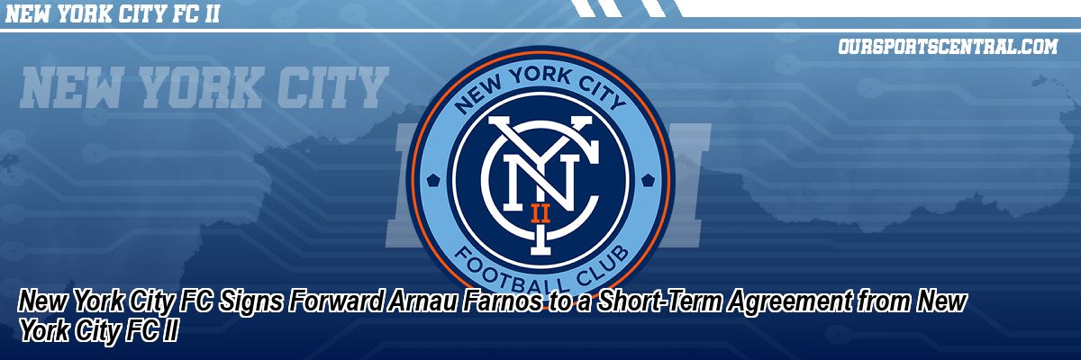 New York City FC Signs Forward Arnau Farnos to a Short-Term Agreement from New York City FC II