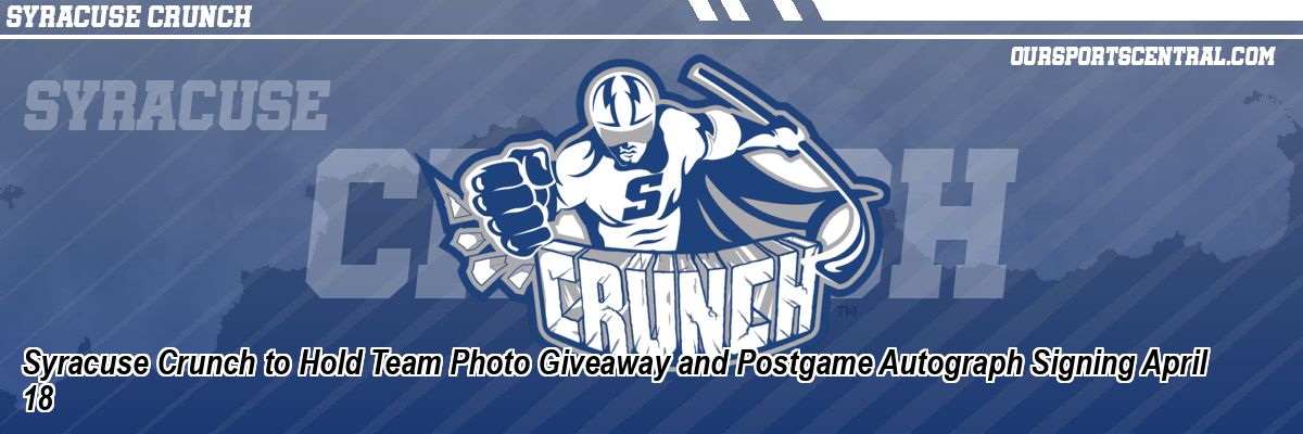 Syracuse Crunch to Hold Team Photo Giveaway and Postgame Autograph Signing April 18