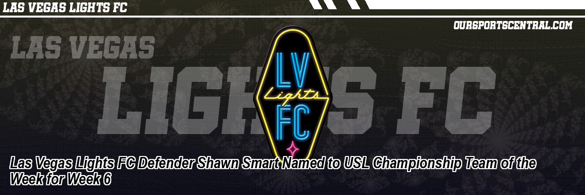 Las Vegas Lights FC Defender Shawn Smart Named to USL Championship Team of the Week for Week 6